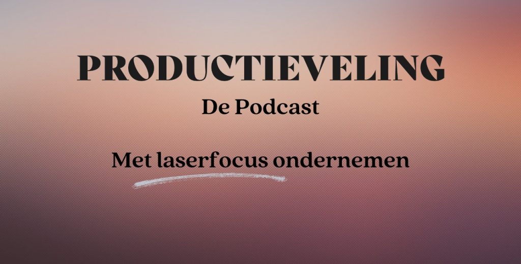 Productieveling de Podcast Met laserfocus ondernemen